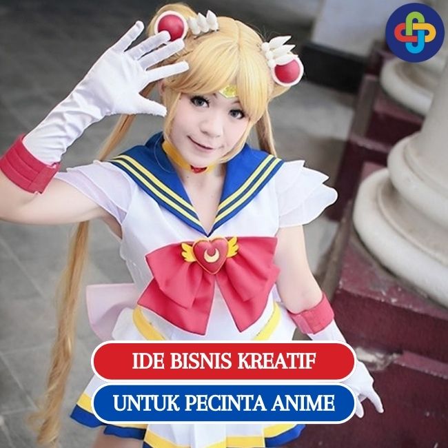 Ide Bisnis Kreatif Bagi Pecinta Anime