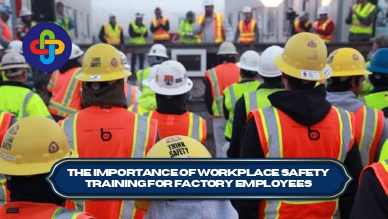 The Importance of Workplace Safety Training for Factory Employees