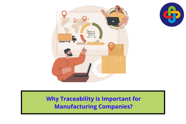  Why Traceability is Important for Manufacturing Companies?